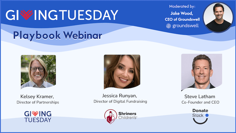 Play webinar. Webinar Speakers: Kelsey Kramer, 
Director of Partnerships at GivingTuesday; Jessica Runyan, Director of Digital Fundraising at Shriners; Steve Latham, CEO at DonateStock